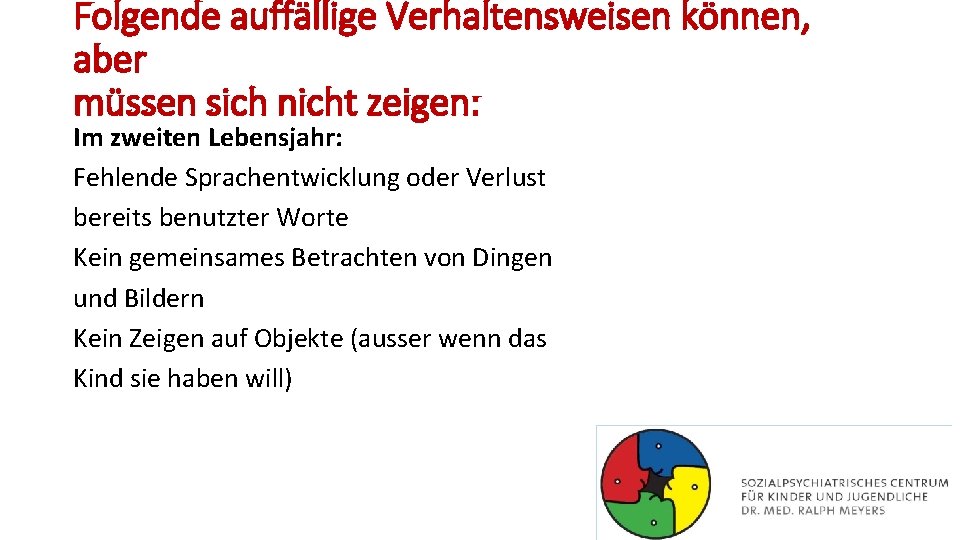 Folgende auffällige Verhaltensweisen können, aber müssen sich nicht zeigen: Im zweiten Lebensjahr: Fehlende Sprachentwicklung