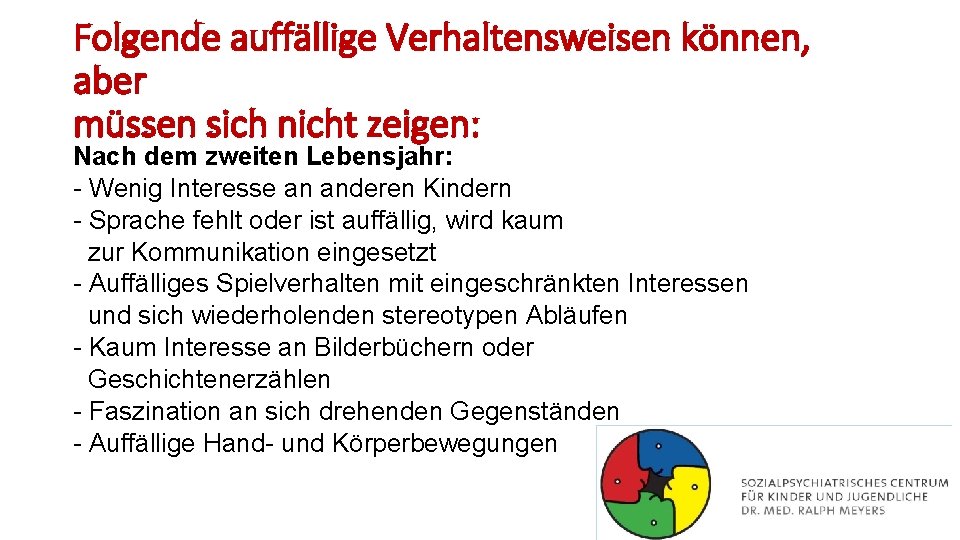 Folgende auffällige Verhaltensweisen können, aber müssen sich nicht zeigen: Nach dem zweiten Lebensjahr: -