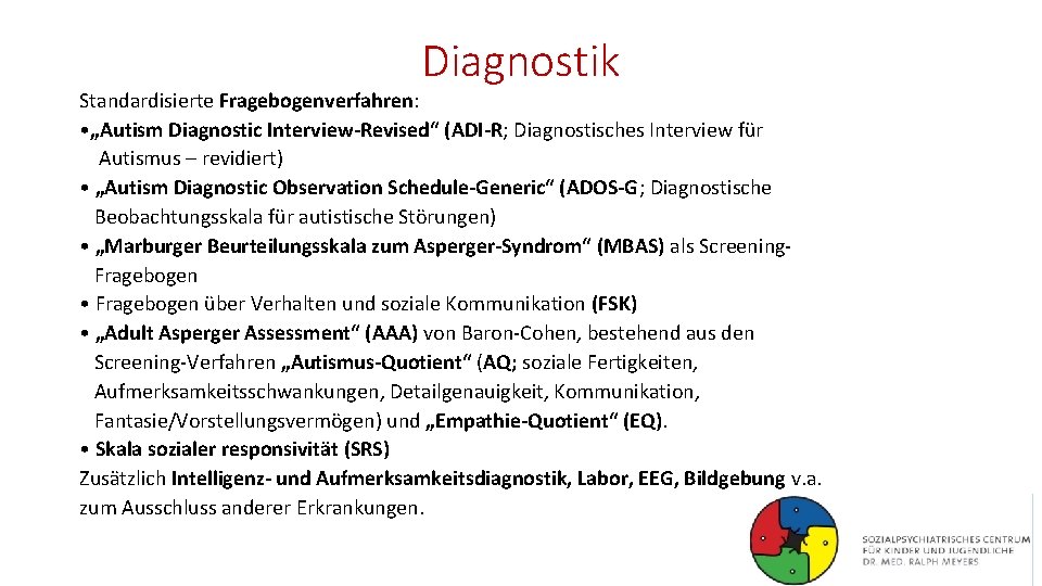 Diagnostik Standardisierte Fragebogenverfahren: • „Autism Diagnostic Interview-Revised“ (ADI-R; Diagnostisches Interview für Autismus – revidiert)