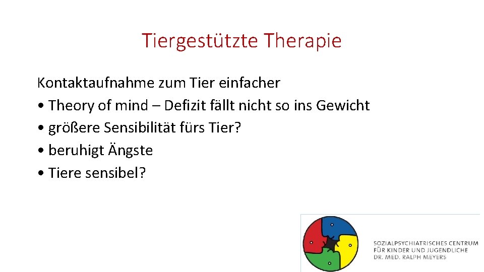 Tiergestützte Therapie Kontaktaufnahme zum Tier einfacher • Theory of mind – Defizit fällt nicht