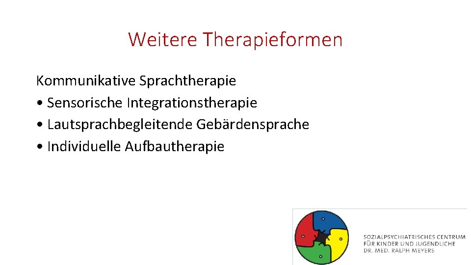 Weitere Therapieformen Kommunikative Sprachtherapie • Sensorische Integrationstherapie • Lautsprachbegleitende Gebärdensprache • Individuelle Aufbautherapie 