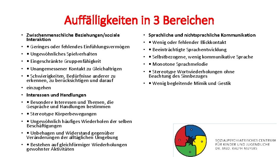 Auffälligkeiten in 3 Bereichen • Zwischenmenschliche Beziehungen/soziale Interaktion • • Geringes oder fehlendes Einfühlungsvermögen