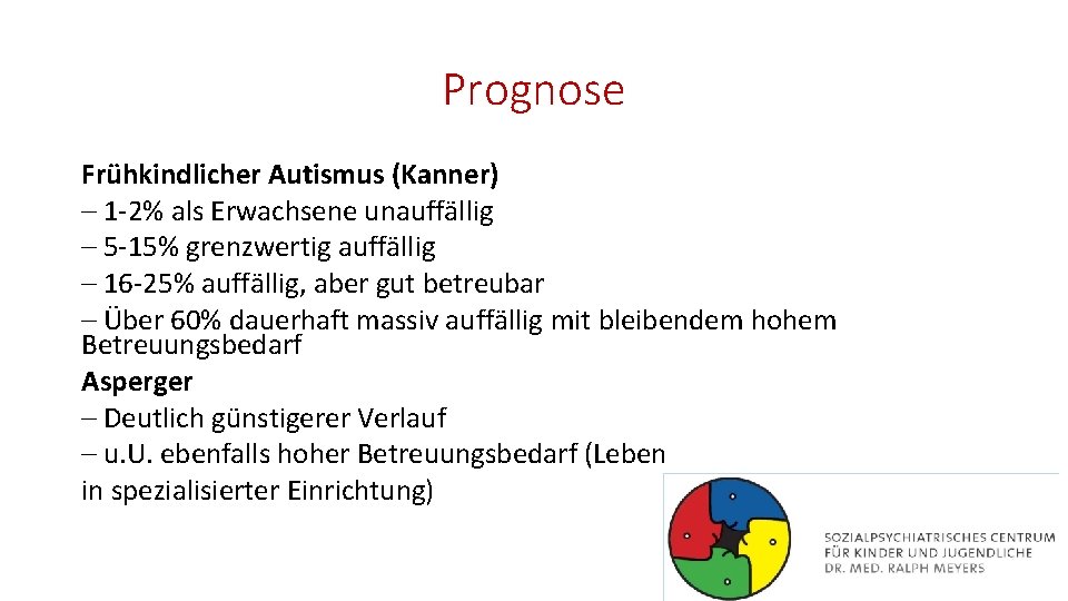 Prognose Frühkindlicher Autismus (Kanner) – 1 -2% als Erwachsene unauffällig – 5 -15% grenzwertig