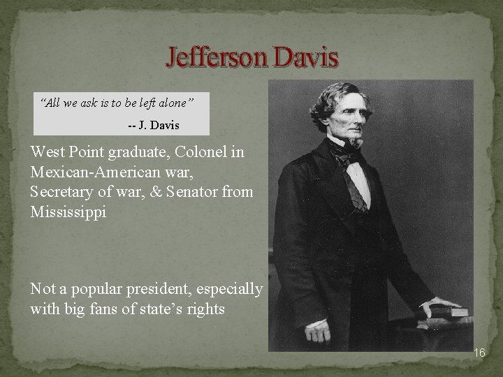 Jefferson Davis “All we ask is to be left alone” -- J. Davis West