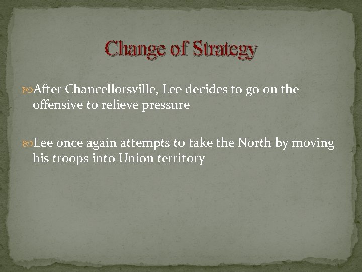 Change of Strategy After Chancellorsville, Lee decides to go on the offensive to relieve