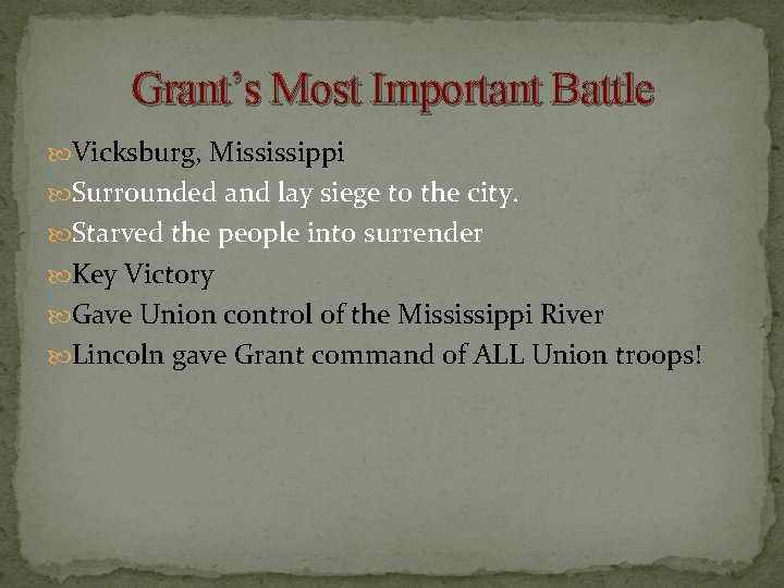 Grant’s Most Important Battle Vicksburg, Mississippi Surrounded and lay siege to the city. Starved