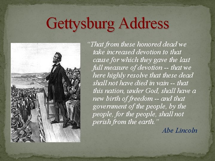 Gettysburg Address “That from these honored dead we take increased devotion to that cause