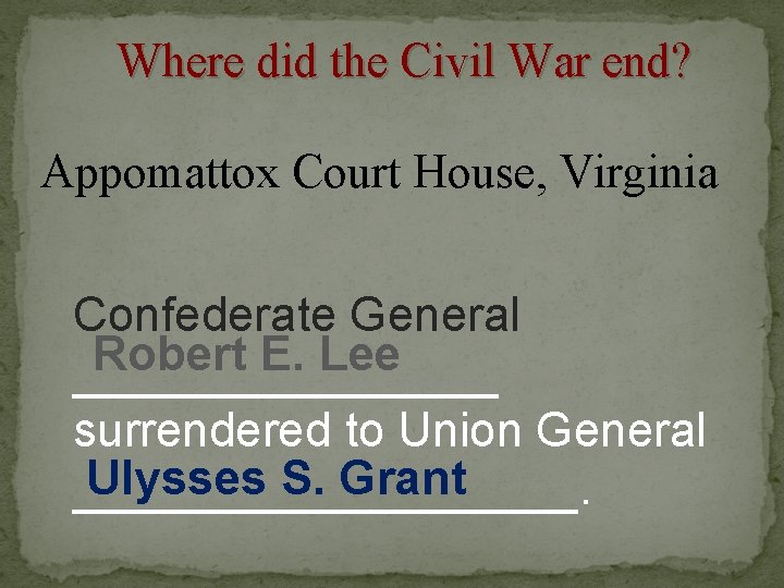 Where did the Civil War end? Appomattox Court House, Virginia Confederate General Robert E.