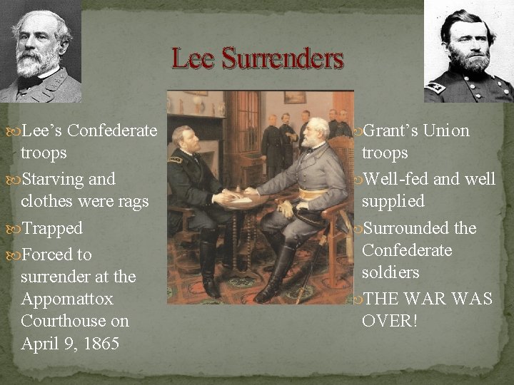 Lee Surrenders Lee’s Confederate Grant’s Union troops Starving and clothes were rags Trapped Forced