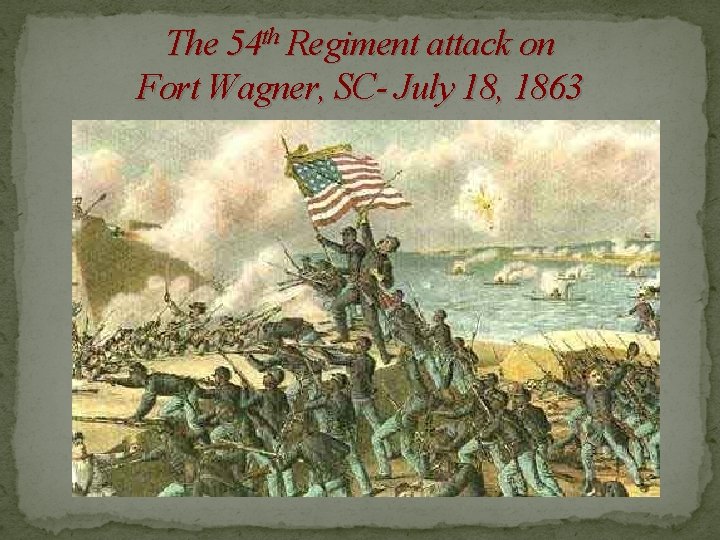 The 54 th Regiment attack on Fort Wagner, SC- July 18, 1863 