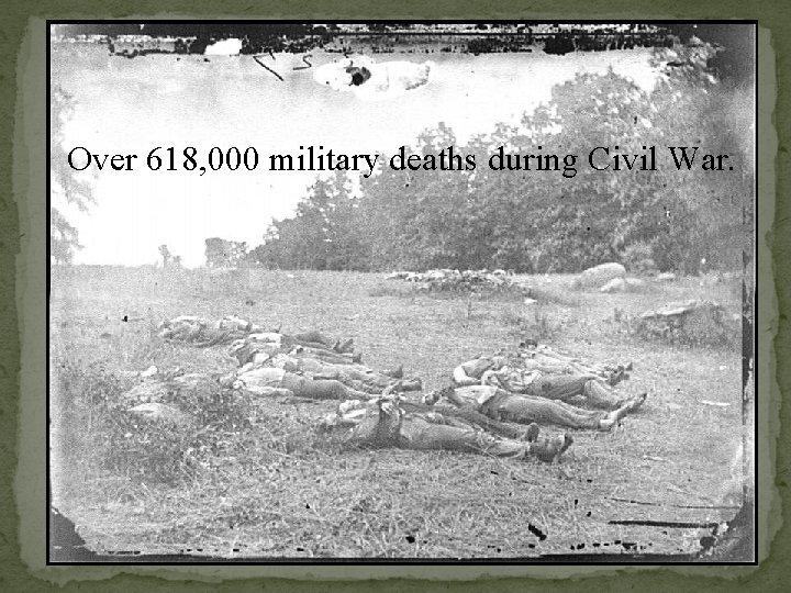 Over 618, 000 military deaths during Civil War. 