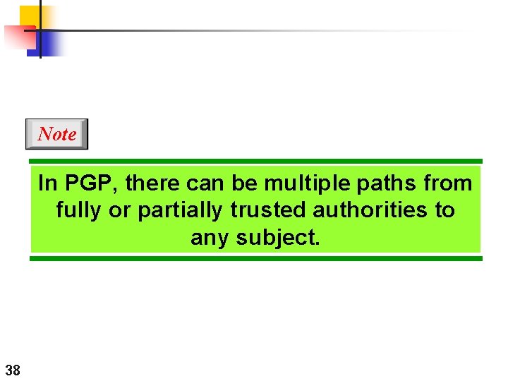 Note In PGP, there can be multiple paths from fully or partially trusted authorities Note In PGP, there can be multiple paths from fully or partially trusted authorities