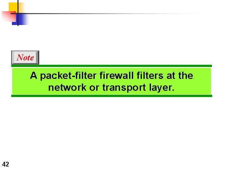 Note A packet-filter firewall filters at the network or transport layer. 42 Note A packet-filter firewall filters at the network or transport layer. 42