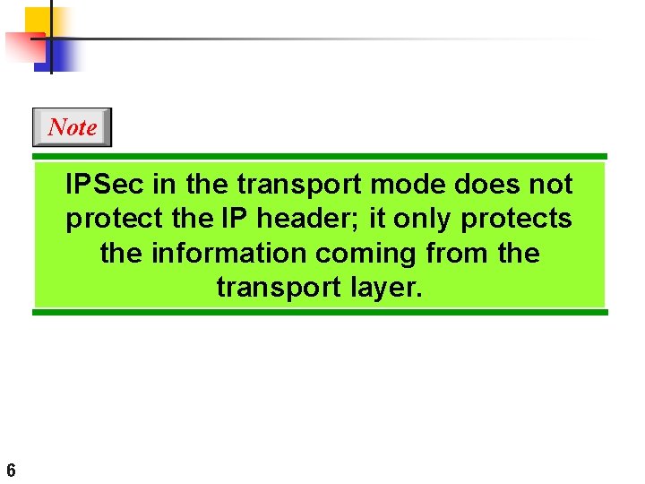 Note IPSec in the transport mode does not protect the IP header; it only Note IPSec in the transport mode does not protect the IP header; it only
