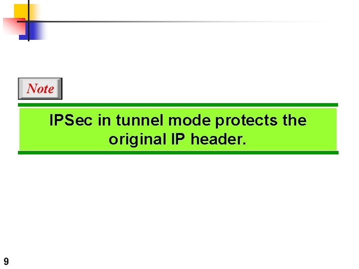 Note IPSec in tunnel mode protects the original IP header. 9 Note IPSec in tunnel mode protects the original IP header. 9