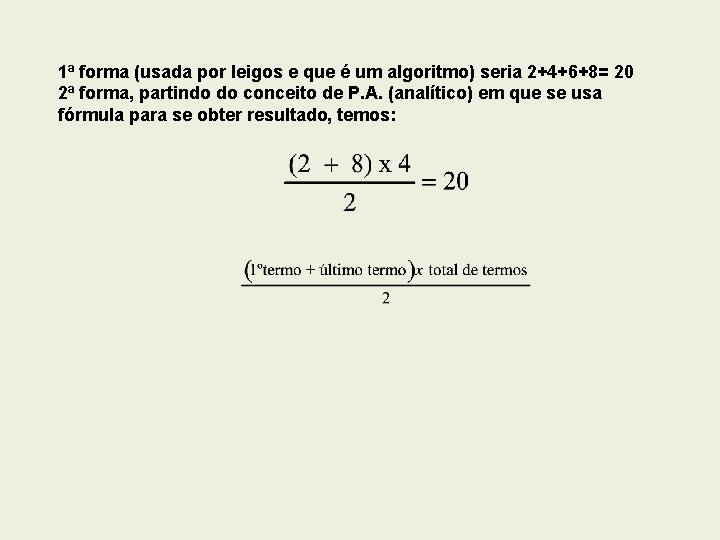 1ª forma (usada por leigos e que é um algoritmo) seria 2+4+6+8= 20 2ª