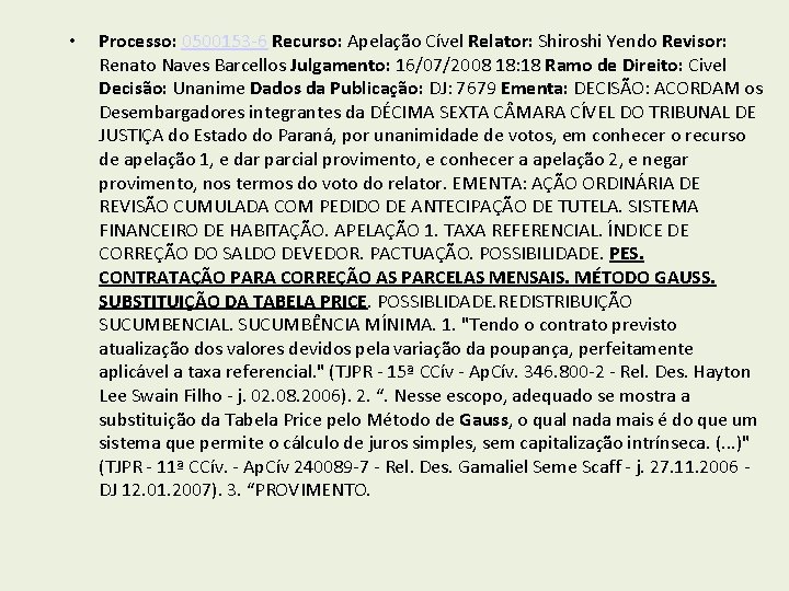  • Processo: 0500153 -6 Recurso: Apelação Cível Relator: Shiroshi Yendo Revisor: Renato Naves