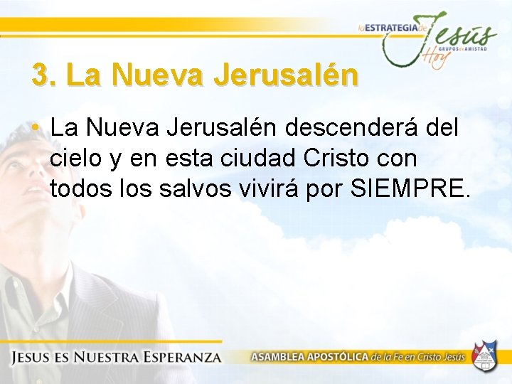 3. La Nueva Jerusalén • La Nueva Jerusalén descenderá del cielo y en esta