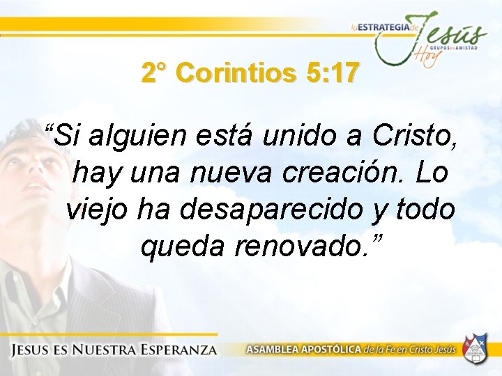 2° Corintios 5: 17 “Si alguien está unido a Cristo, hay una nueva creación.