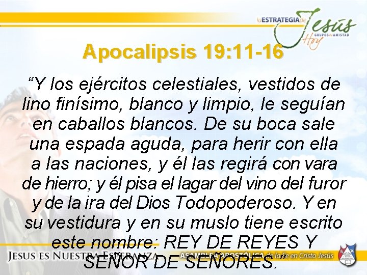 Apocalipsis 19: 11 -16 “Y los ejércitos celestiales, vestidos de lino finísimo, blanco y