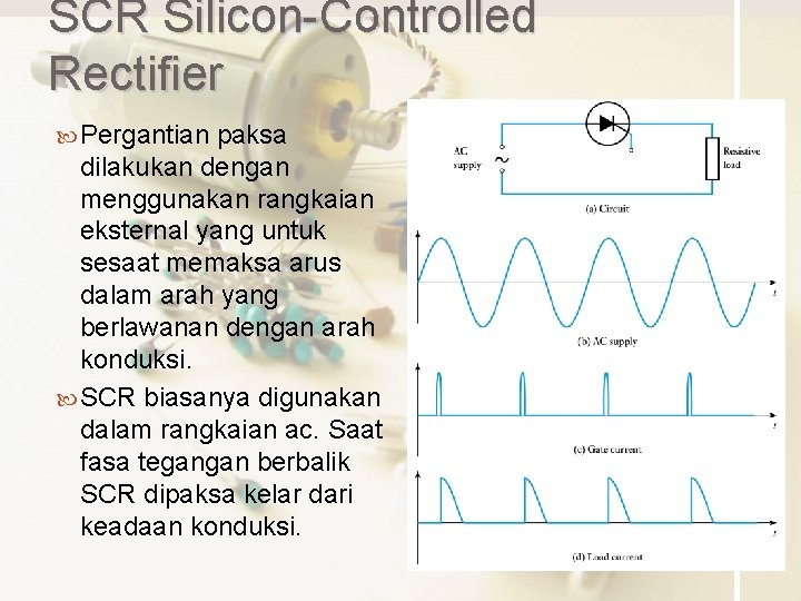 SCR Silicon-Controlled Rectifier Pergantian paksa dilakukan dengan menggunakan rangkaian eksternal yang untuk sesaat memaksa