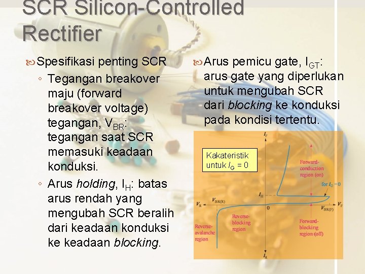 SCR Silicon-Controlled Rectifier Spesifikasi penting SCR ◦ Tegangan breakover maju (forward breakover voltage) tegangan,