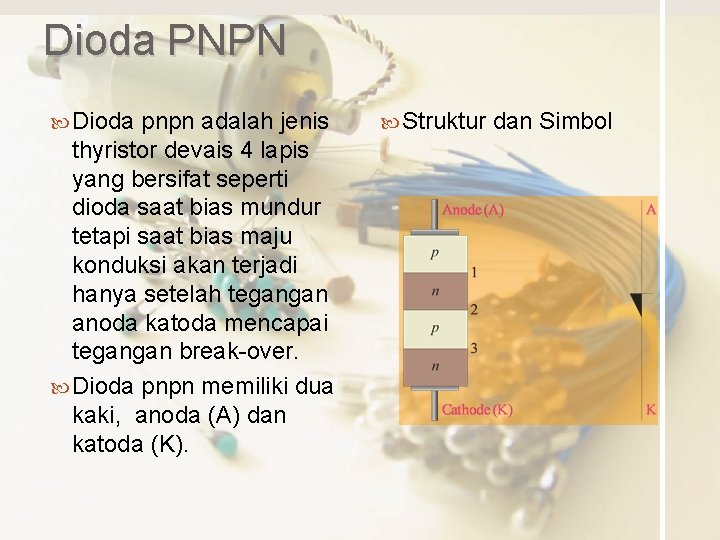 Dioda PNPN Dioda pnpn adalah jenis thyristor devais 4 lapis yang bersifat seperti dioda
