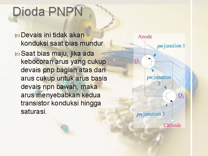 Dioda PNPN Devais ini tidak akan konduksi saat bias mundur. Saat bias maju, jika