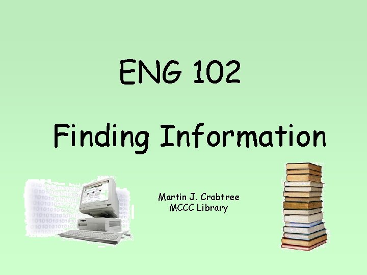 ENG 102 Finding Information Martin J. Crabtree MCCC Library 