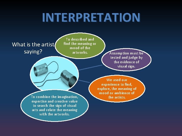 INTERPRETATION What is the artist saying? To described and find the meaning or mood
