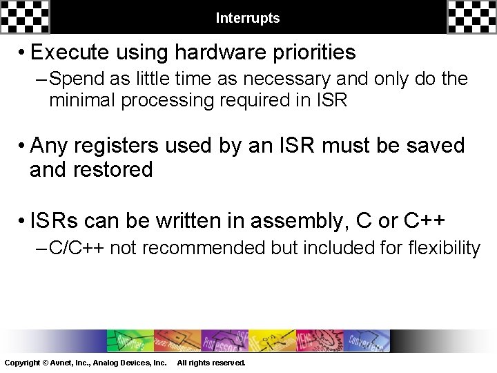 Interrupts • Execute using hardware priorities – Spend as little time as necessary and