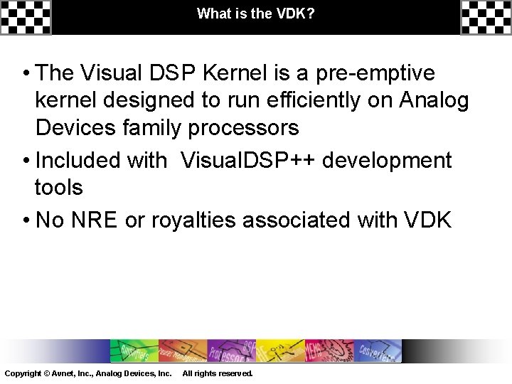 What is the VDK? • The Visual DSP Kernel is a pre-emptive kernel designed