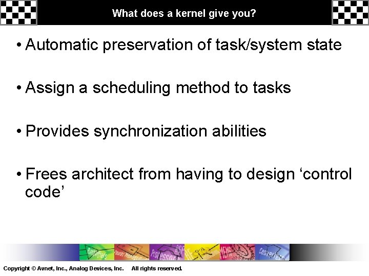 What does a kernel give you? • Automatic preservation of task/system state • Assign