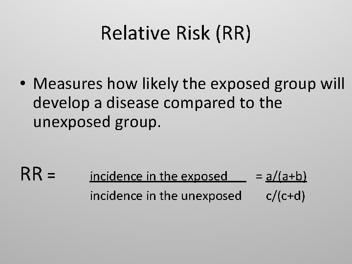 Relative Risk (RR) • Measures how likely the exposed group will develop a disease