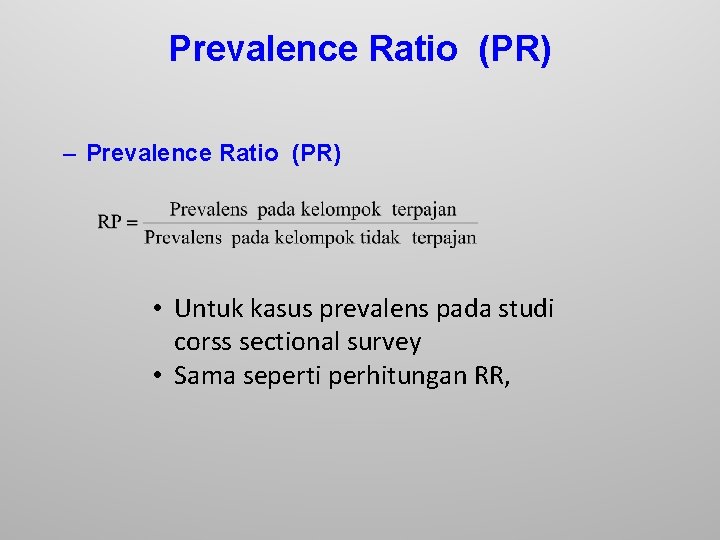 Prevalence Ratio (PR) – Prevalence Ratio (PR) • Untuk kasus prevalens pada studi corss