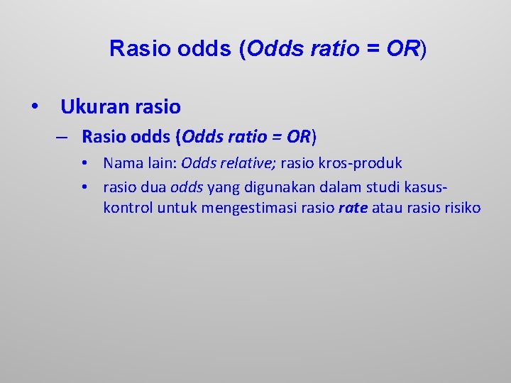 Rasio odds (Odds ratio = OR) • Ukuran rasio – Rasio odds (Odds ratio