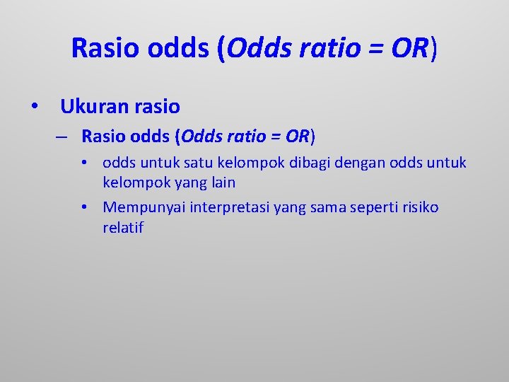 Rasio odds (Odds ratio = OR) • Ukuran rasio – Rasio odds (Odds ratio