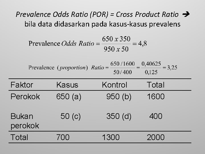 Prevalence Odds Ratio (POR) = Cross Product Ratio bila data didasarkan pada kasus-kasus prevalens