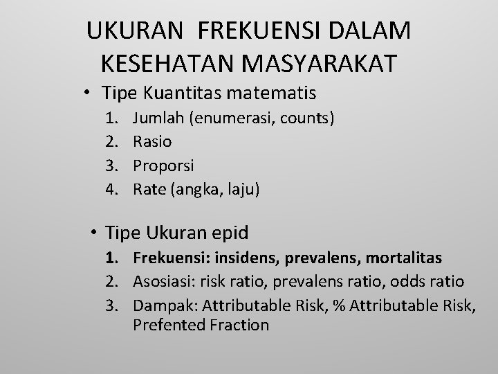 UKURAN FREKUENSI DALAM KESEHATAN MASYARAKAT • Tipe Kuantitas matematis 1. 2. 3. 4. Jumlah