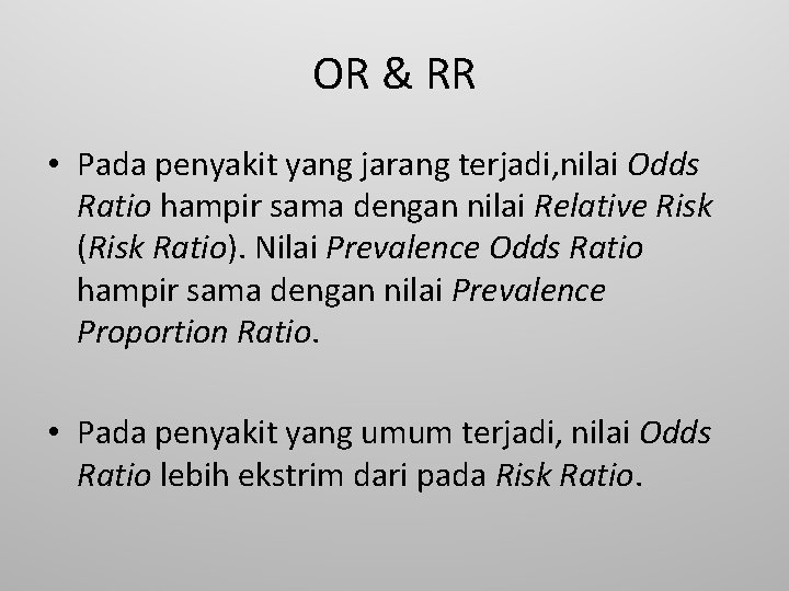 OR & RR • Pada penyakit yang jarang terjadi, nilai Odds Ratio hampir sama