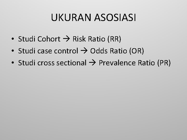 UKURAN ASOSIASI • Studi Cohort Risk Ratio (RR) • Studi case control Odds Ratio