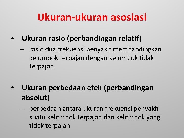 Ukuran-ukuran asosiasi • Ukuran rasio (perbandingan relatif) – rasio dua frekuensi penyakit membandingkan kelompok