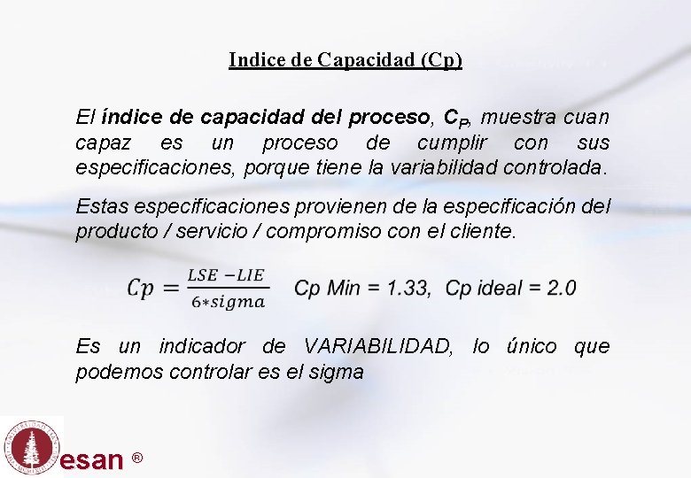Indice de Capacidad (Cp) El índice de capacidad del proceso, CP, muestra cuan capaz