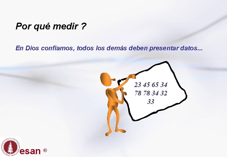 Por qué medir ? En Dios confiamos, todos los demás deben presentar datos. .