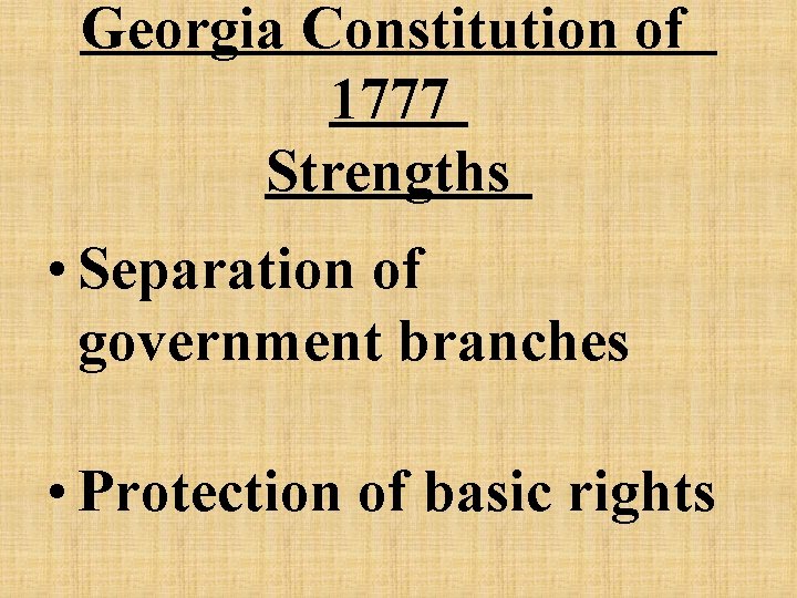Georgia Constitution of 1777 Strengths • Separation of government branches • Protection of basic