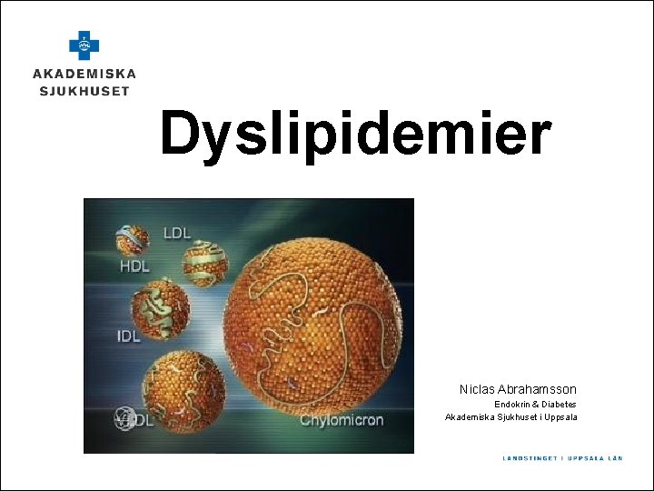 Dyslipidemier Niclas Abrahamsson Endokrin & Diabetes Akademiska Sjukhuset i Uppsala 