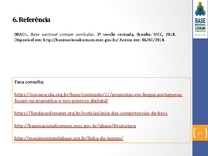 6. Referência BRASIL. Base nacional comum curricular. 3ª versão revisada, Brasília: MEC, 2018. Disponível