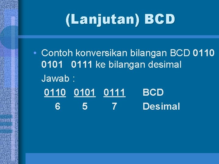 (Lanjutan) BCD • Contoh konversikan bilangan BCD 0110 0101 0111 ke bilangan desimal Jawab