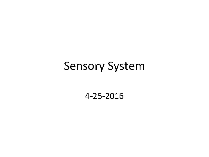 Sensory System 4 -25 -2016 Sensory System 4 -25 -2016