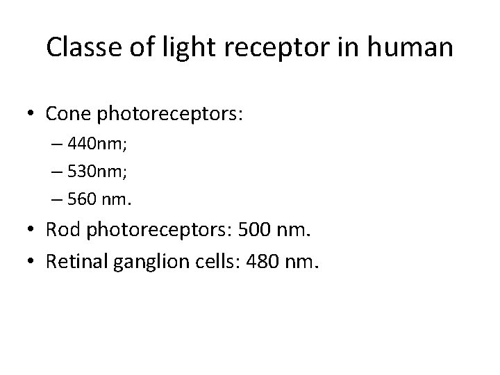Classe of light receptor in human • Cone photoreceptors: – 440 nm; – 530 Classe of light receptor in human • Cone photoreceptors: – 440 nm; – 530